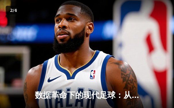 数据革命下的现代足球：从战术演播室到球迷沉浸式体验的深度变革 - 2