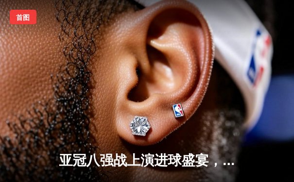 亚冠八强战上演进球盛宴，山东泰山主场3-3憾平横滨水手