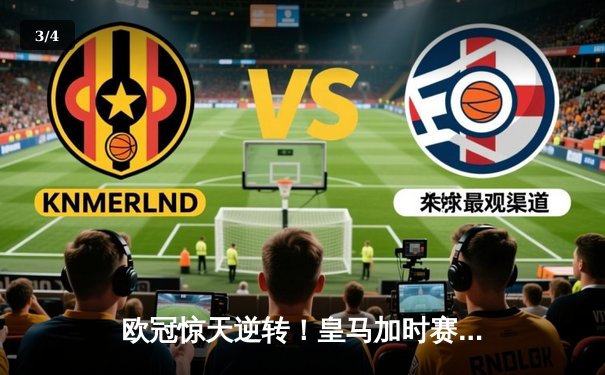 欧冠惊天逆转！皇马加时赛3-2绝杀拜仁，维尼修斯双响本泽马制胜 - 3