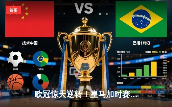 欧冠惊天逆转！皇马加时赛3-2绝杀拜仁，维尼修斯双响本泽马制胜