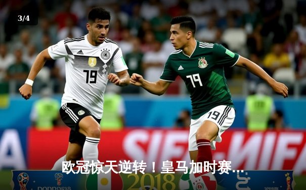 欧冠惊天逆转！皇马加时赛3-2绝杀拜仁，维尼修斯双响本泽马制胜 - 3