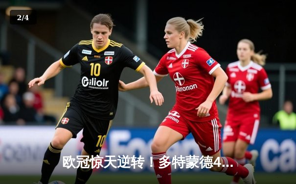 欧冠惊天逆转！多特蒙德4-2淘汰巴黎，桑乔独造三球闪耀威斯特法伦 - 2