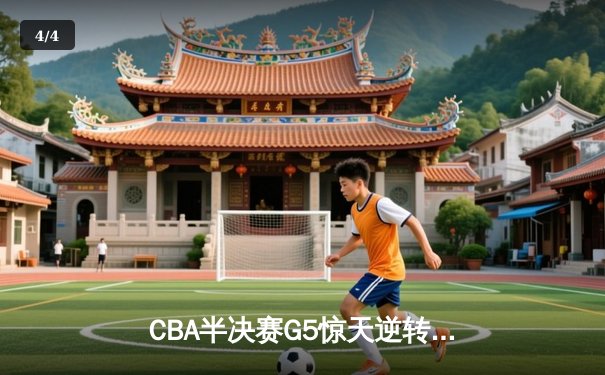 CBA半决赛G5惊天逆转！辽宁本钢加时险胜广东宏远晋级总决赛 - 4
