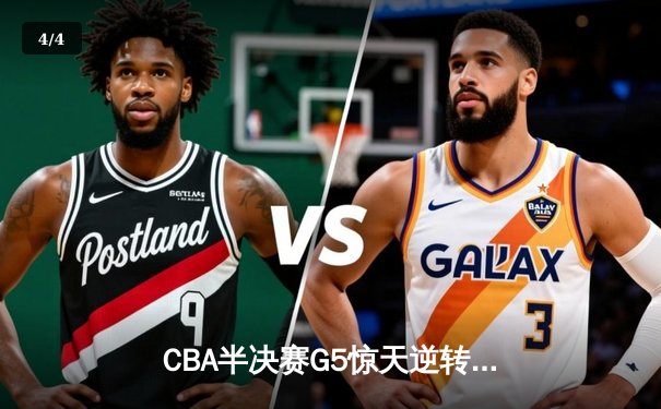 CBA半决赛G5惊天逆转！辽宁本钢加时险胜广东宏远晋级总决赛 - 4