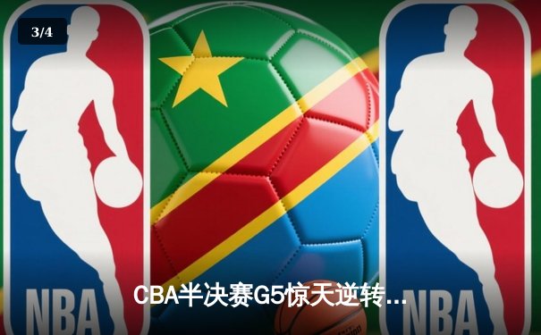 CBA半决赛G5惊天逆转！辽宁本钢加时险胜广东宏远晋级总决赛 - 3
