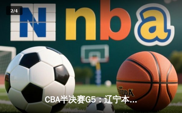 CBA半决赛G5：辽宁本钢加时逆转广东宏远 赵继伟33+9+8率队挺进总决赛 - 2