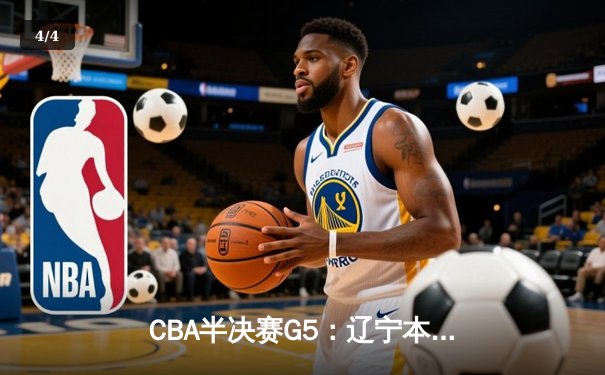 CBA半决赛G5：辽宁本钢加时逆转广东宏远，赵继伟33分率队挺进总决赛 - 4