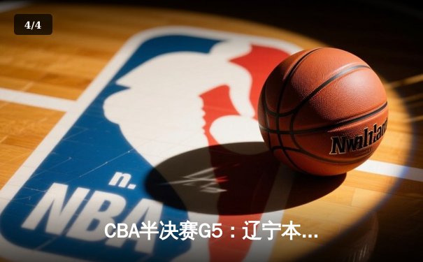 CBA半决赛G5：辽宁本钢加时逆转广东宏远，赵继伟33分率队挺进总决赛 - 4